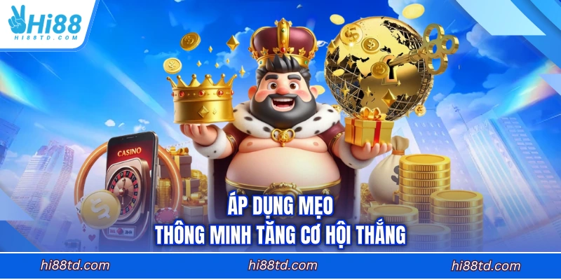 Áp dụng mẹo thông minh tăng cơ hội thắng