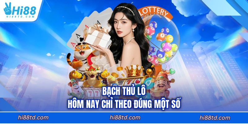 Bạch thủ lô hôm nay chỉ theo đúng một số