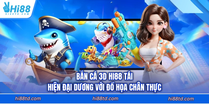 Bắn cá 3D Hi88 tái hiện đại dương với đồ họa chân thực