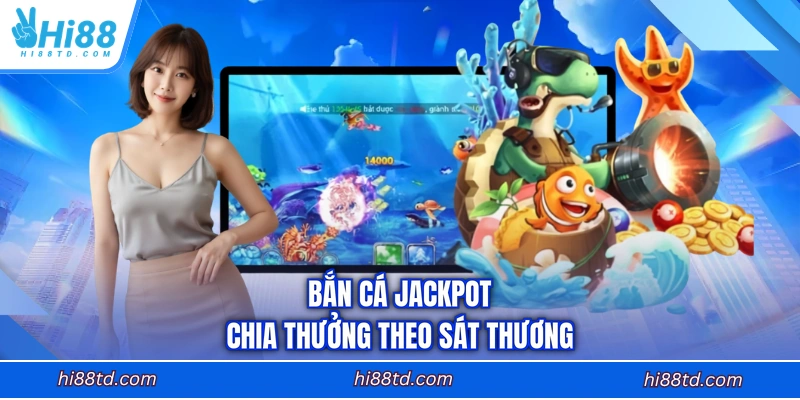 Bắn cá jackpot chia thưởng theo sát thương