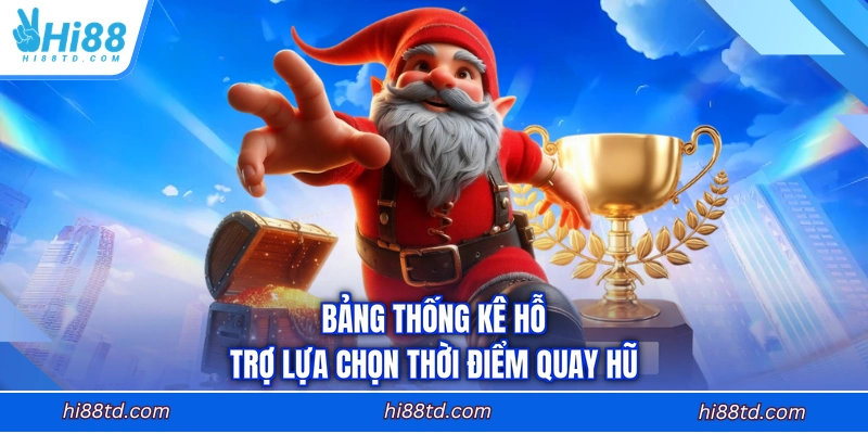 Bảng thống kê hỗ trợ lựa chọn thời điểm quay hũ