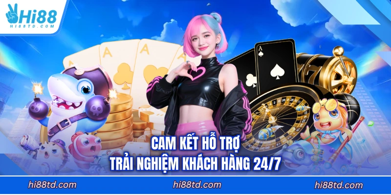 Cam kết hỗ trợ trải nghiệm khách hàng 24/7