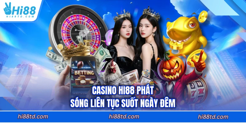 Casino HI88 phát sóng liên tục suốt ngày đêm