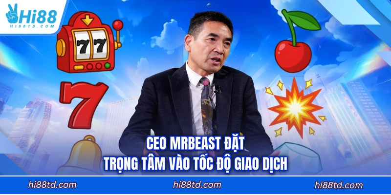 CEO MrBeast đặt trọng tâm vào tốc độ giao dịch