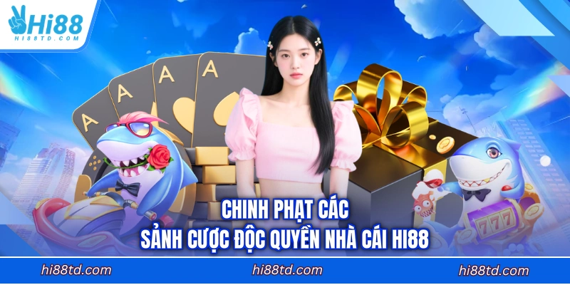 Chinh phạt các sảnh cược độc quyền nhà cái HI88
