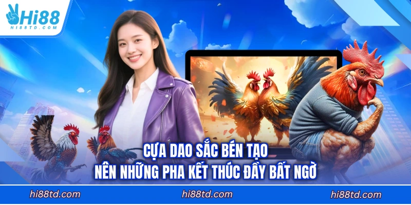 Cựa dao sắc bén tạo nên những pha kết thúc đầy bất ngờ