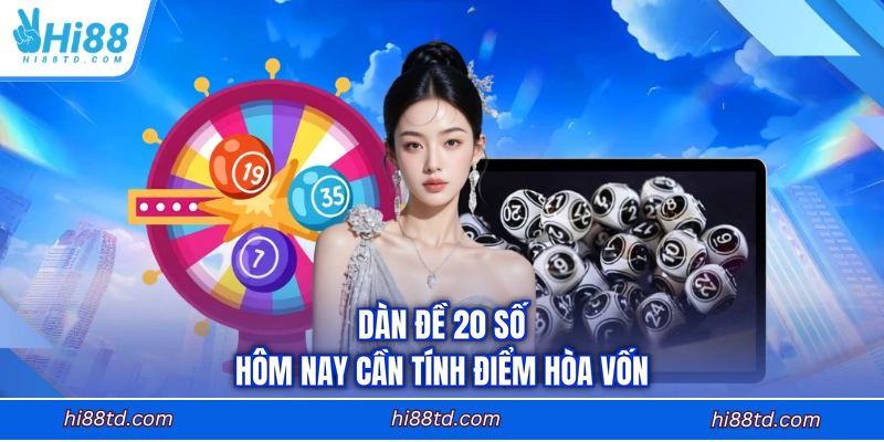 Dàn đề 20 số hôm nay cần tính điểm hòa vốn