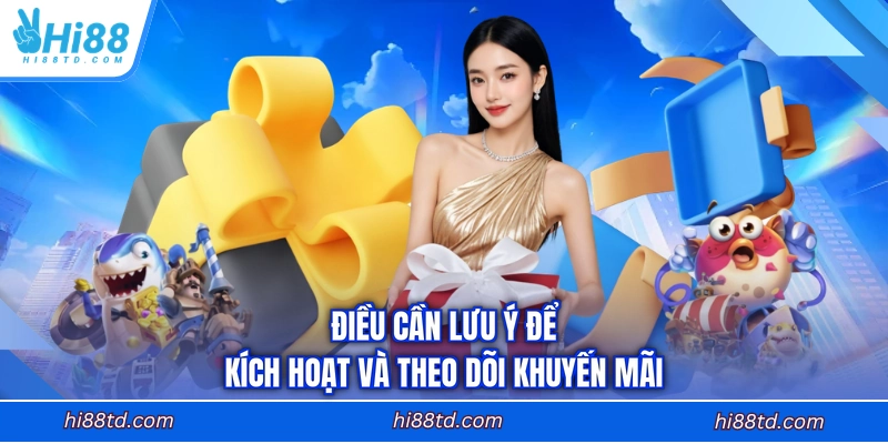 Điều cần lưu ý để kích hoạt và theo dõi khuyến mãi