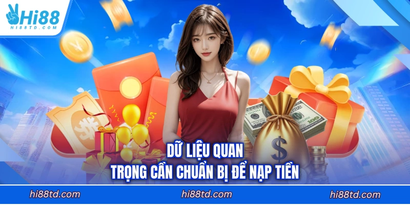Dữ liệu quan trọng cần chuẩn bị để nạp tiền