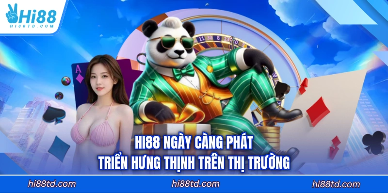 HI88 ngày càng phát triển hưng thịnh trên thị trường