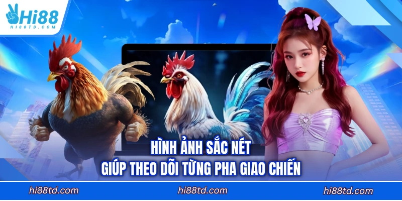 Hình ảnh sắc nét giúp theo dõi từng pha giao chiến