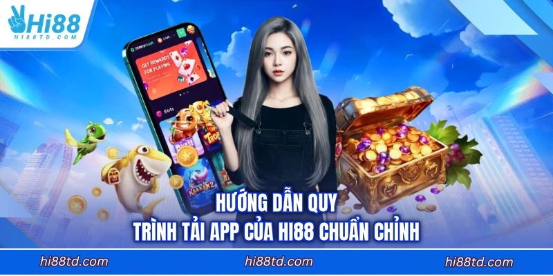 Hướng dẫn quy trình tải app của HI88 chuẩn chỉnh