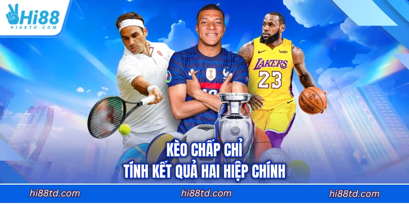 Kèo chấp chỉ tính kết quả hai hiệp chính