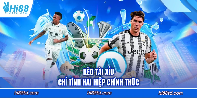 Kèo tài xỉu chỉ tính hai hiệp chính thức