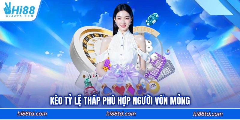 Kèo tỷ lệ thấp phù hợp người vốn mỏng