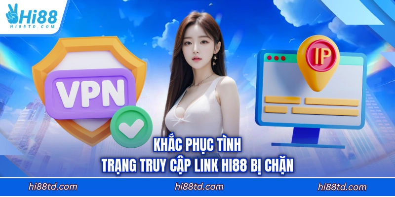 Khắc phục tình trạng truy cập link HI88 bị chặn