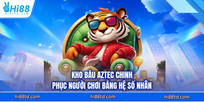 Kho Báu Aztec chinh phục người chơi bằng hệ số nhân