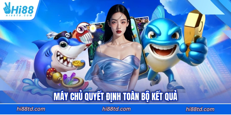 Máy chủ quyết định toàn bộ kết quả