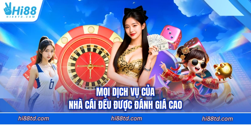 Mọi dịch vụ của nhà cái đều được đánh giá cao