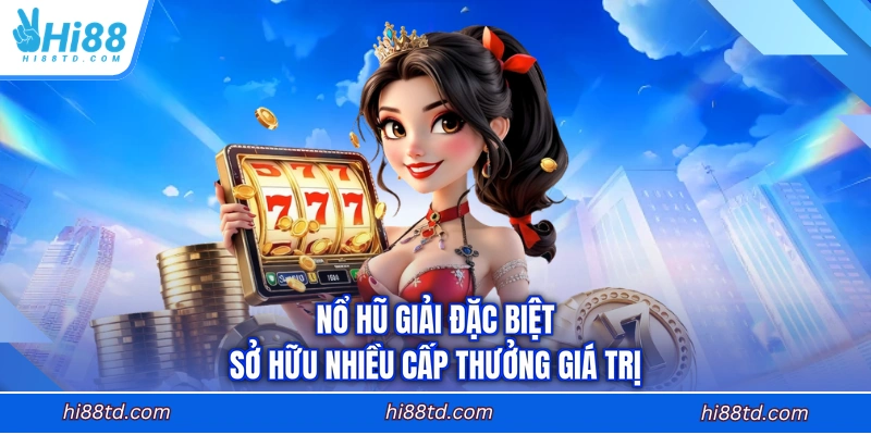 Nổ hũ giải đặc biệt sở hữu nhiều cấp thưởng giá trị