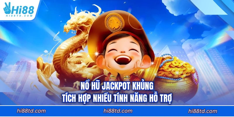 Nổ hũ jackpot khủng tích hợp nhiều tính năng hỗ trợ