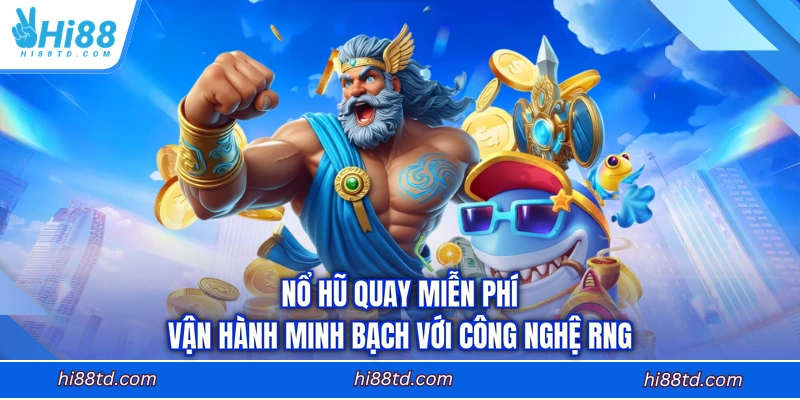 Nổ hũ quay miễn phí vận hành minh bạch với công nghệ RNG