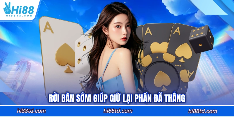 Rời bàn đúng thời điểm giúp giữ lại phần đã thắng