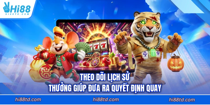Theo dõi lịch sử thưởng giúp đưa ra quyết định quay