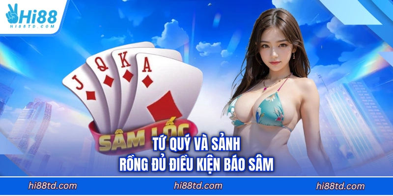 Tứ quý và sảnh rồng đủ điều kiện báo sâm