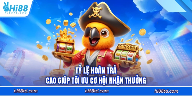 Tỷ lệ hoàn trả cao giúp tối ưu cơ hội nhận thưởng