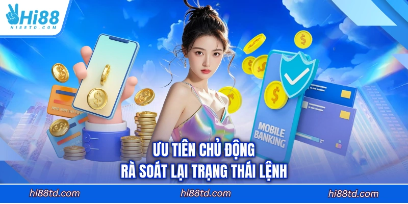 Ưu tiên chủ động rà soát lại trạng thái lệnh