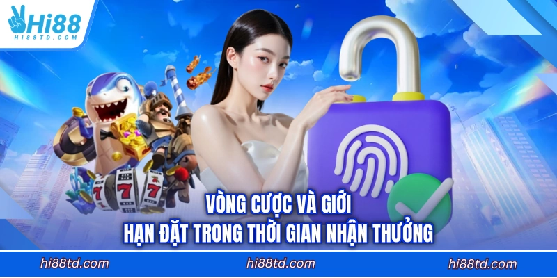 Vòng cược và giới hạn đặt trong thời gian nhận thưởng