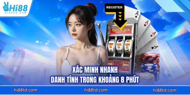 Xác minh nhanh danh tính trong khoảng 8 phút